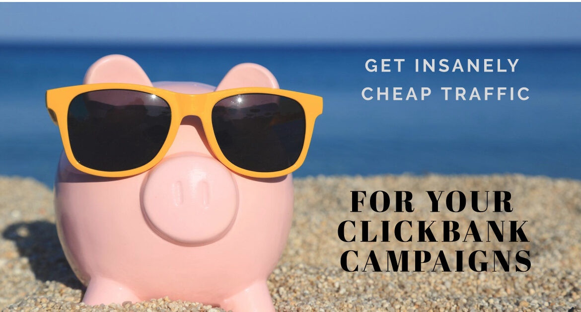 How to get insanely cheap traffic for your clickbank campaigns